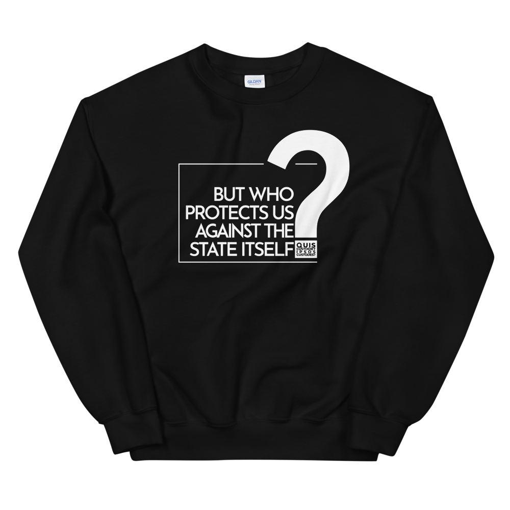 'Who Protects Us Against the State Itself?' Sweatshirt
