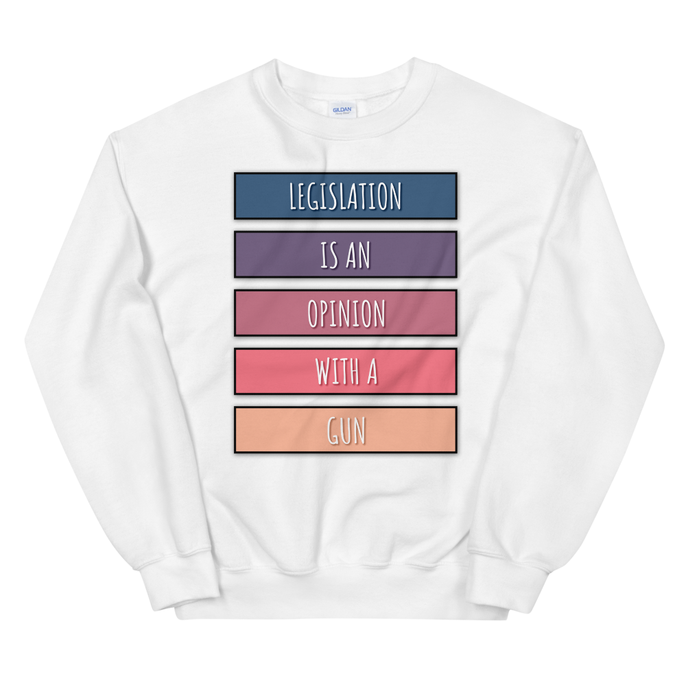 'Legislation is an Opinion with a Gun' Sweatshirt