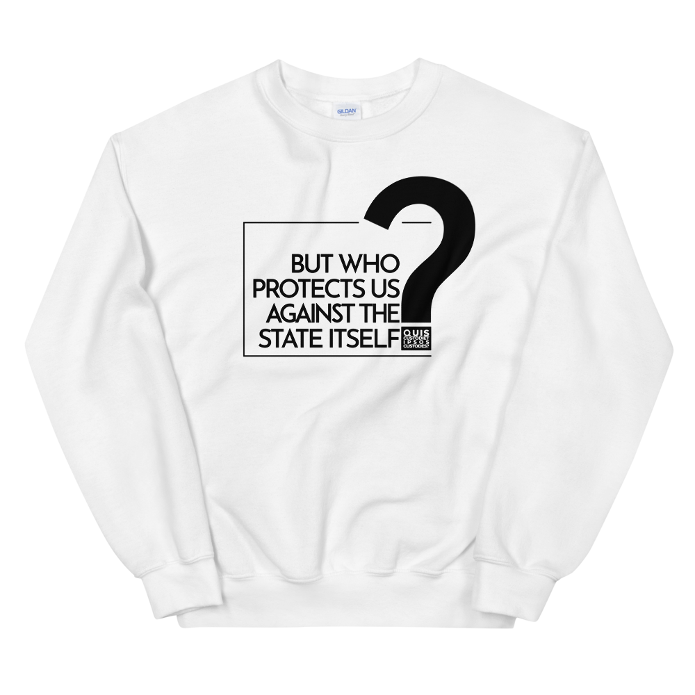 'Who Protects Us Against the State Itself?' Sweatshirt