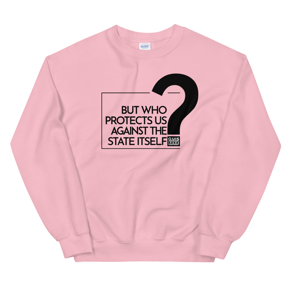 'Who Protects Us Against the State Itself?' Sweatshirt