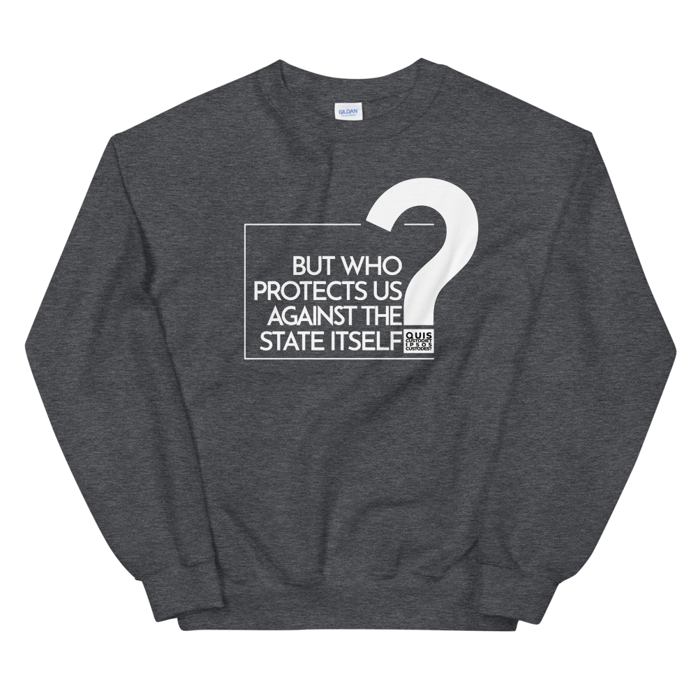 'Who Protects Us Against the State Itself?' Sweatshirt