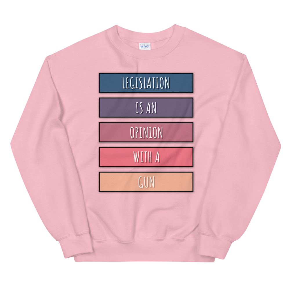 'Legislation is an Opinion with a Gun' Sweatshirt
